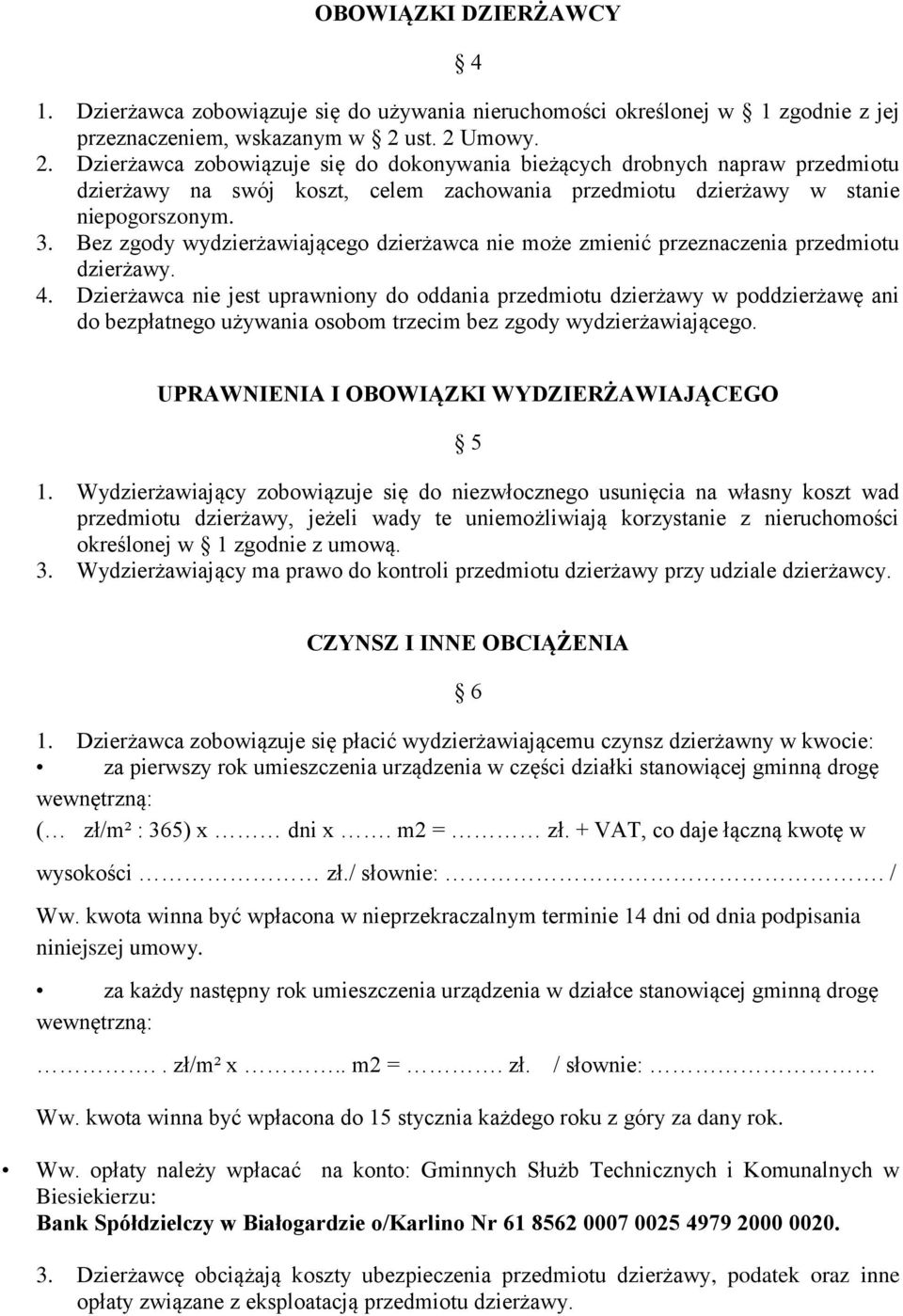 Bez zgody wydzierżawiającego dzierżawca nie może zmienić przeznaczenia przedmiotu dzierżawy. 4.