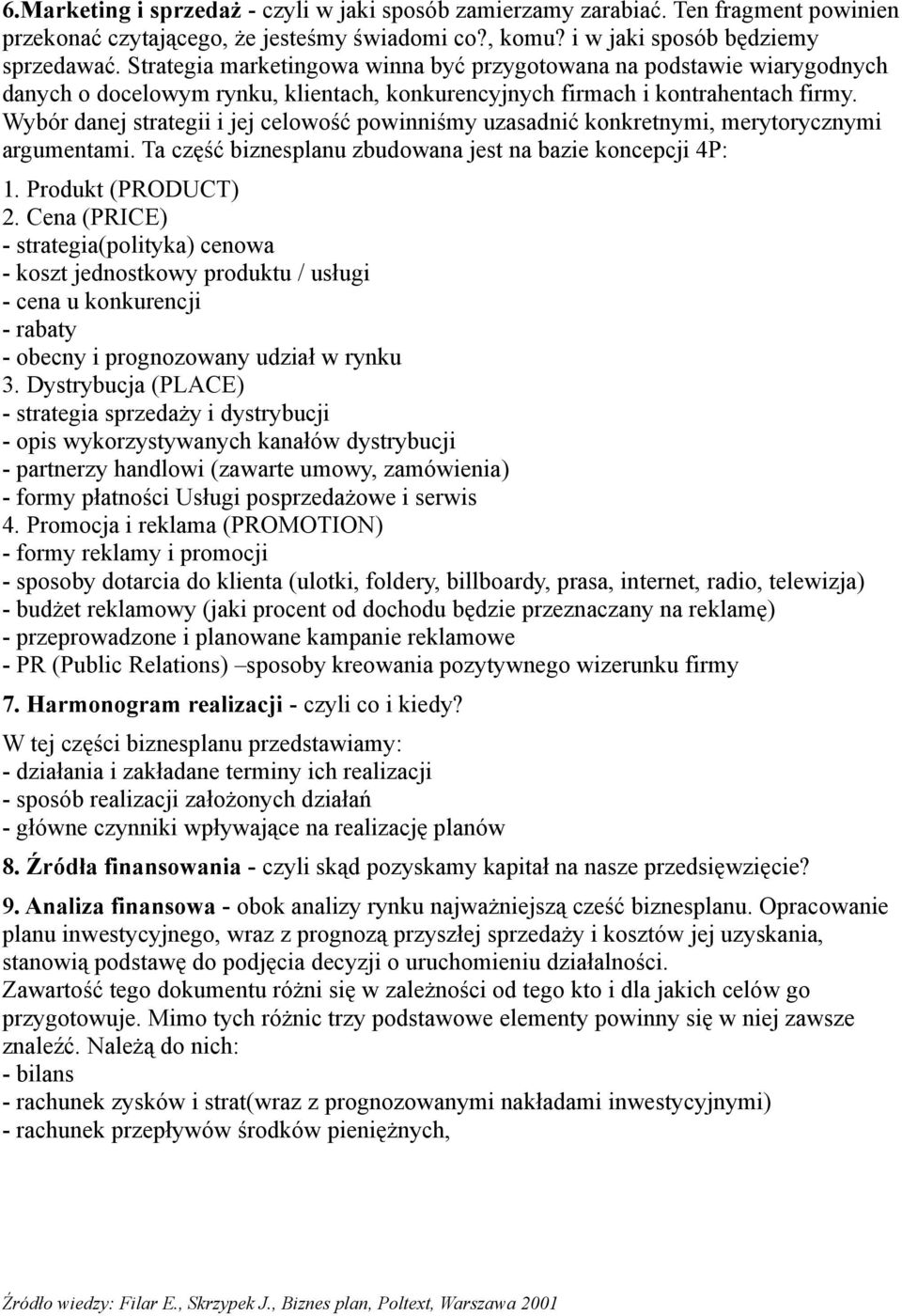 Wybór danej strategii i jej celowość powinniśmy uzasadnić konkretnymi, merytorycznymi argumentami. Ta część biznesplanu zbudowana jest na bazie koncepcji 4P: 1. Produkt (PRODUCT) 2.