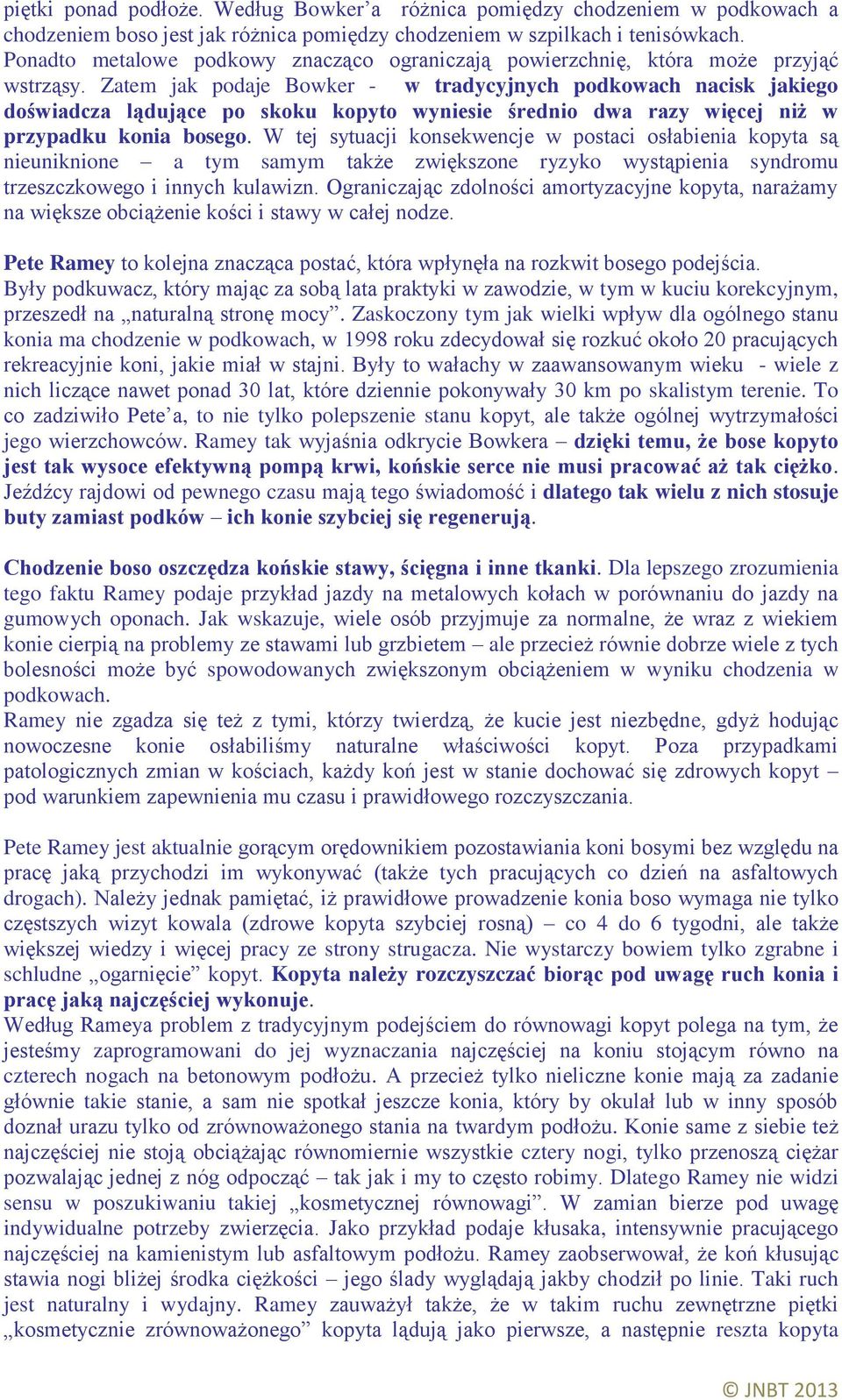Zatem jak podaje Bowker - w tradycyjnych podkowach nacisk jakiego doświadcza lądujące po skoku kopyto wyniesie średnio dwa razy więcej niż w przypadku konia bosego.