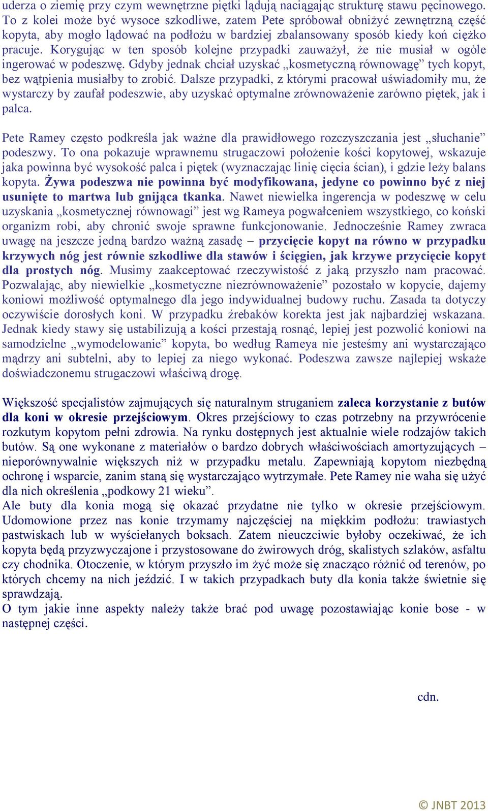 Korygując w ten sposób kolejne przypadki zauważył, że nie musiał w ogóle ingerować w podeszwę. Gdyby jednak chciał uzyskać kosmetyczną równowagę tych kopyt, bez wątpienia musiałby to zrobić.