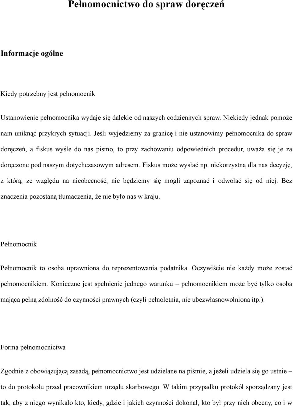 Jeśli wyjedziemy za granicę i nie ustanowimy pełnomocnika do spraw doręczeń, a fiskus wyśle do nas pismo, to przy zachowaniu odpowiednich procedur, uważa się je za doręczone pod naszym dotychczasowym