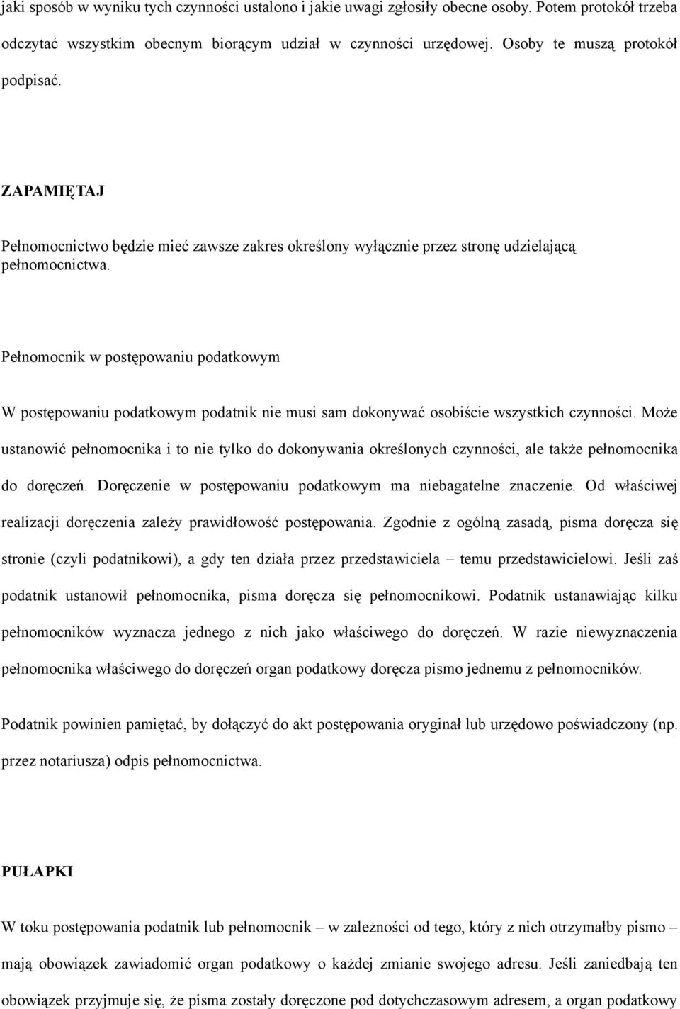 Pełnomocnik w postępowaniu podatkowym W postępowaniu podatkowym podatnik nie musi sam dokonywać osobiście wszystkich czynności.