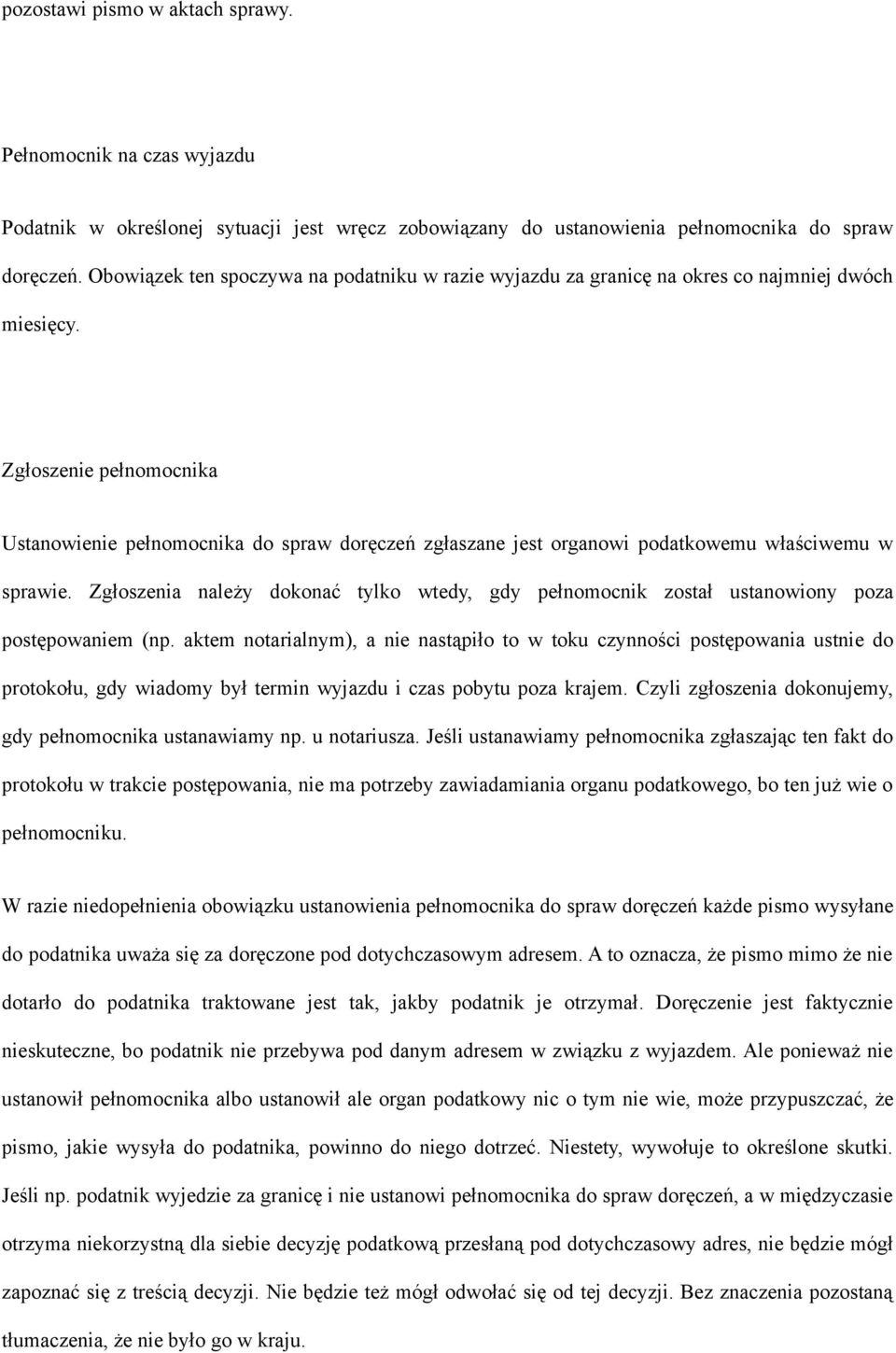 Zgłoszenie pełnomocnika Ustanowienie pełnomocnika do spraw doręczeń zgłaszane jest organowi podatkowemu właściwemu w sprawie.