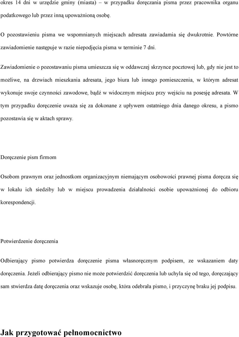 Zawiadomienie o pozostawaniu pisma umieszcza się w oddawczej skrzynce pocztowej lub, gdy nie jest to możliwe, na drzwiach mieszkania adresata, jego biura lub innego pomieszczenia, w którym adresat