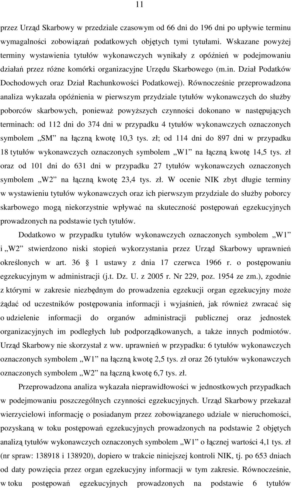 Równocześnie przeprowadzona analiza wykazała opóźnienia w pierwszym przydziale tytułów wykonawczych do słuŝby poborców skarbowych, poniewaŝ powyŝszych czynności dokonano w następujących terminach: od