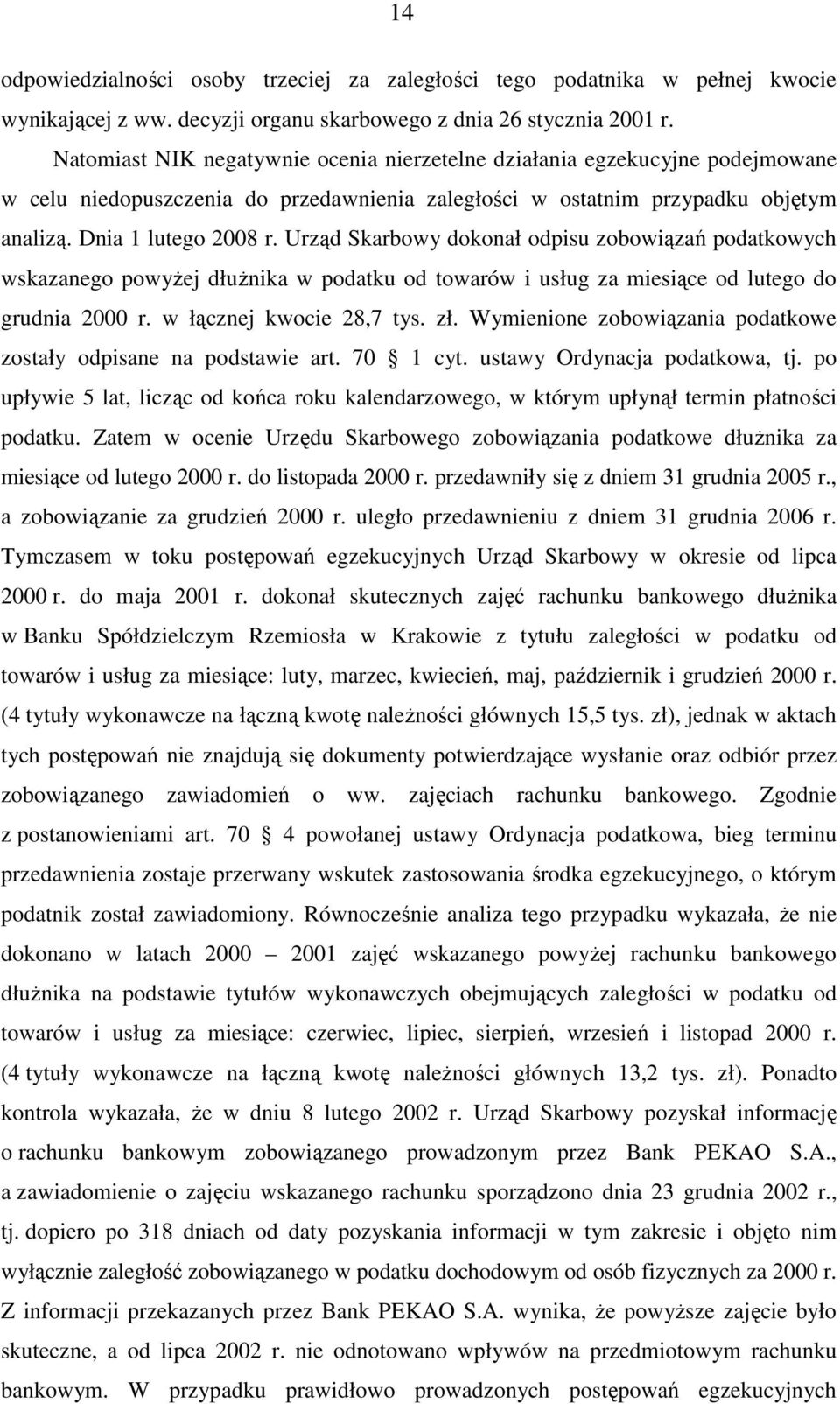 Urząd Skarbowy dokonał odpisu zobowiązań podatkowych wskazanego powyŝej dłuŝnika w podatku od towarów i usług za miesiące od lutego do grudnia 2000 r. w łącznej kwocie 28,7 tys. zł.