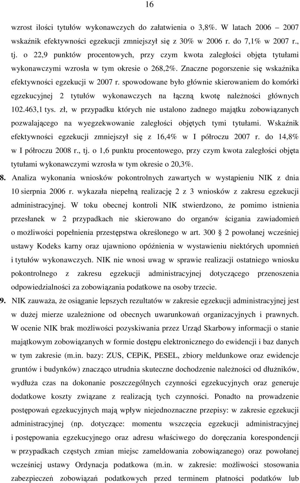 spowodowane było głównie skierowaniem do komórki egzekucyjnej 2 tytułów wykonawczych na łączną kwotę naleŝności głównych 102.463,1 tys.