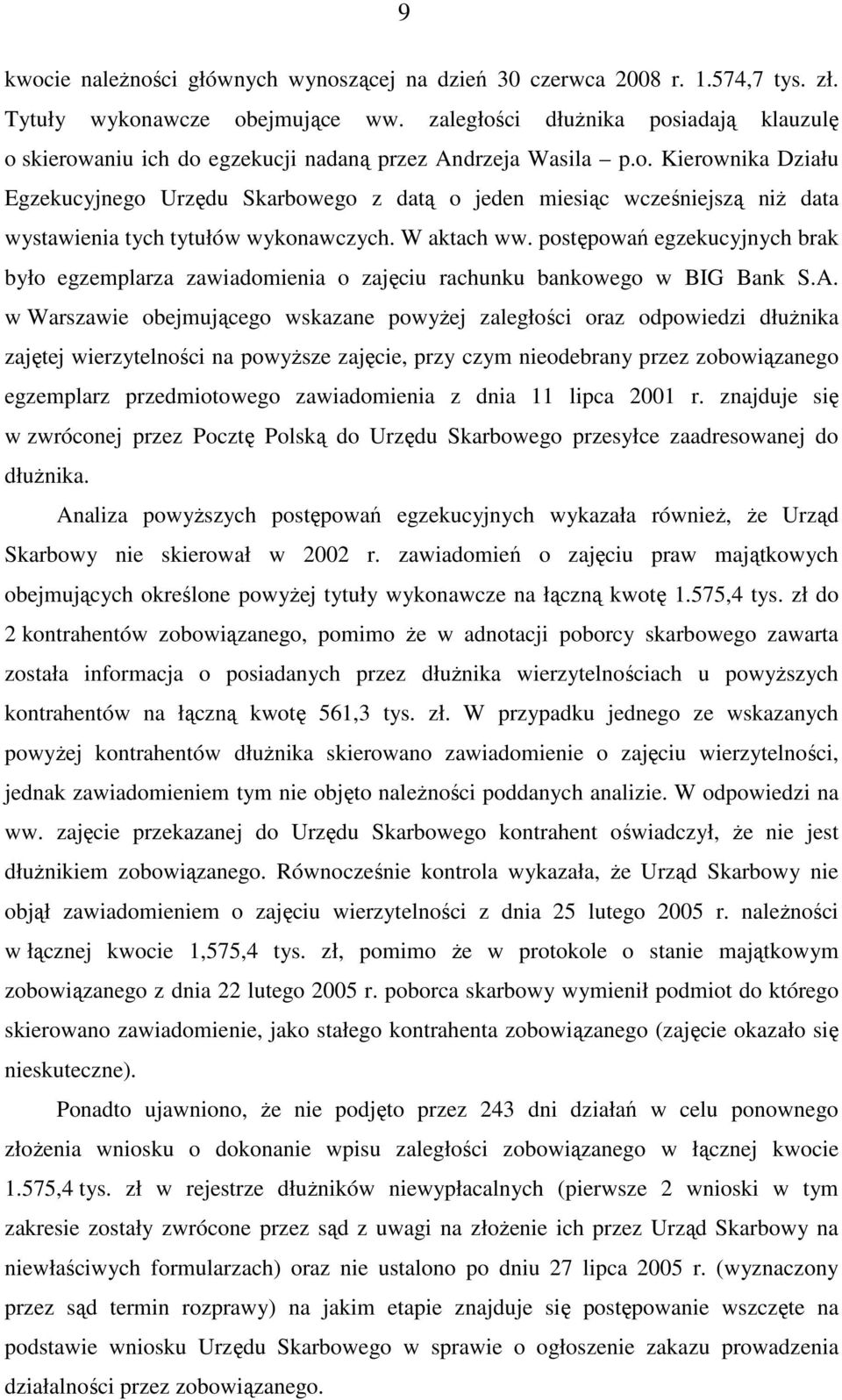 W aktach ww. postępowań egzekucyjnych brak było egzemplarza zawiadomienia o zajęciu rachunku bankowego w BIG Bank S.A.