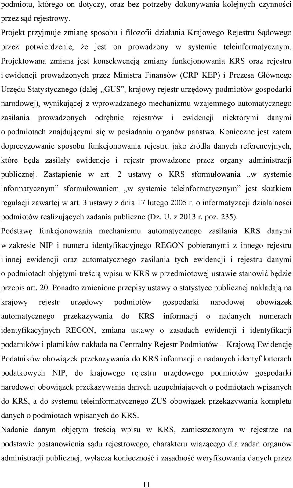 Projektowana zmiana jest konsekwencją zmiany funkcjonowania KRS oraz rejestru i ewidencji prowadzonych przez Ministra Finansów (CRP KEP) i Prezesa Głównego Urzędu Statystycznego (dalej GUS, krajowy