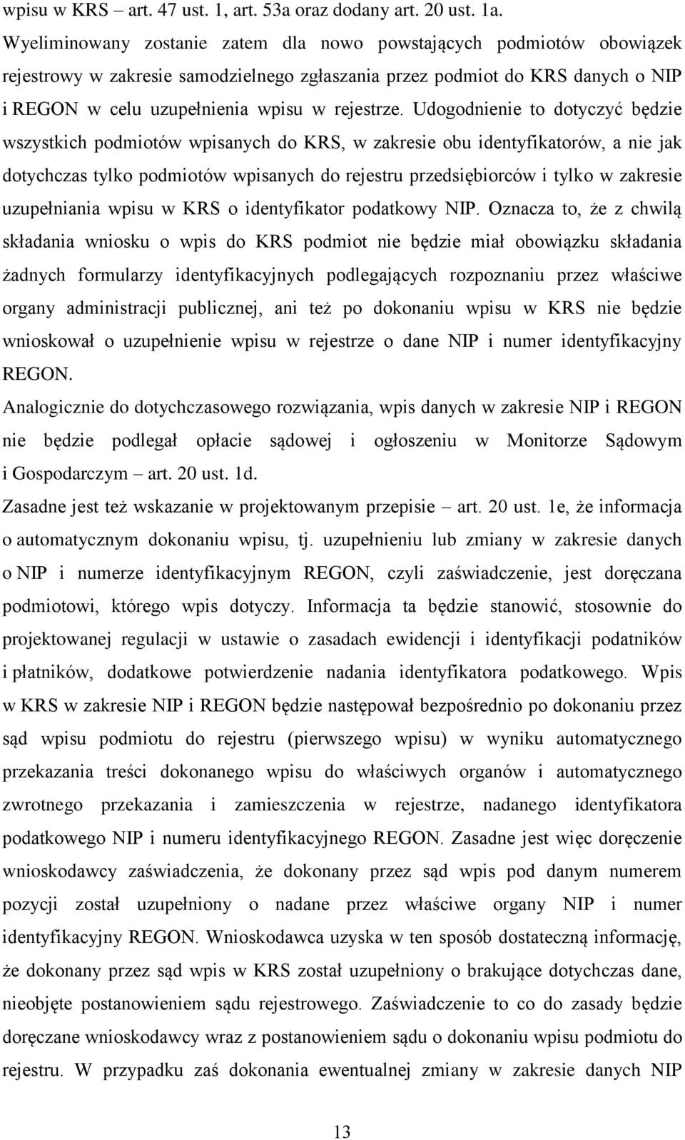 Udogodnienie to dotyczyć będzie wszystkich podmiotów wpisanych do KRS, w zakresie obu identyfikatorów, a nie jak dotychczas tylko podmiotów wpisanych do rejestru przedsiębiorców i tylko w zakresie