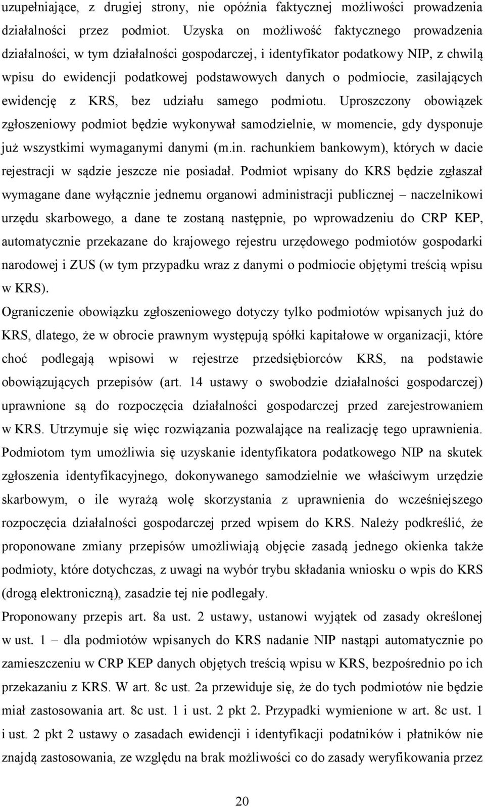 zasilających ewidencję z KRS, bez udziału samego podmiotu. Uproszczony obowiązek zgłoszeniowy podmiot będzie wykonywał samodzielnie, w momencie, gdy dysponuje już wszystkimi wymaganymi danymi (m.in.