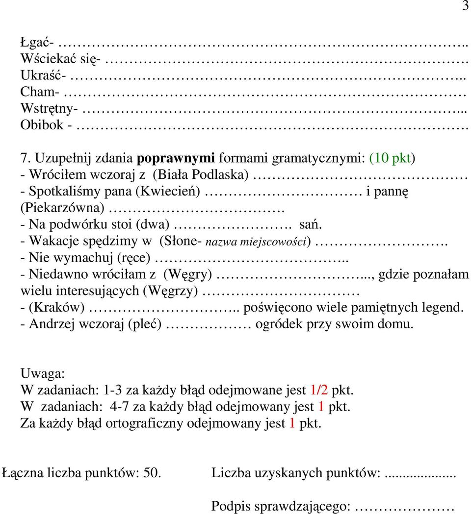 - Wakacje spędzimy w (Słone- nazwa miejscowości). - Nie wymachuj (ręce).. - Niedawno wróciłam z (Węgry)..., gdzie poznałam wielu interesujących (Węgrzy) - (Kraków).