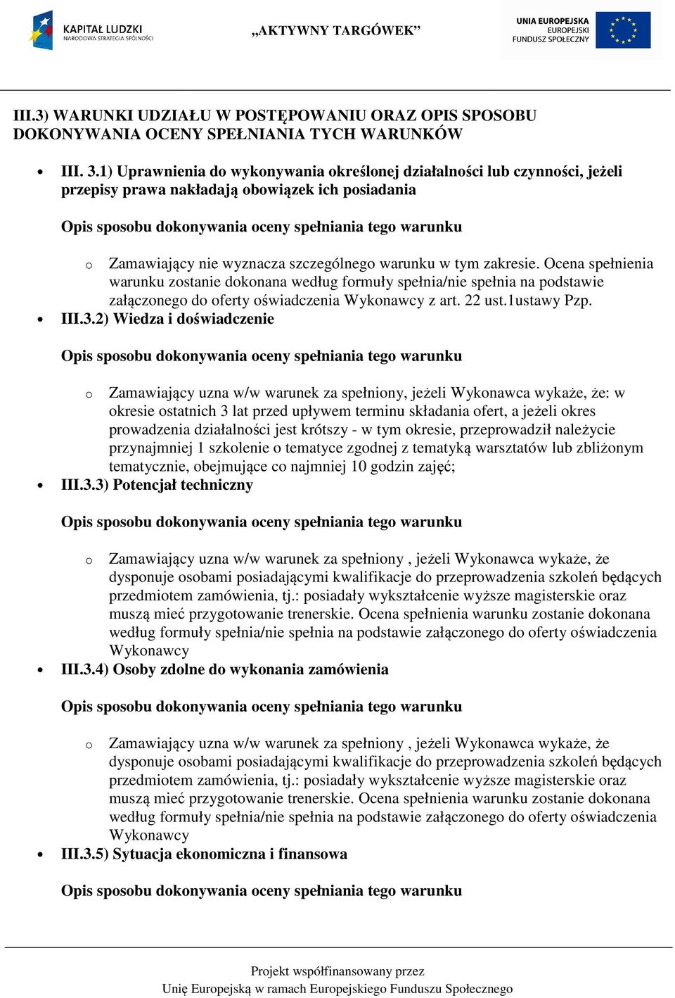 Ocena spełnienia warunku zostanie dokonana według formuły spełnia/nie spełnia na podstawie załączonego do oferty oświadczenia Wykonawcy z art. 22 ust.1ustawy Pzp. III.3.