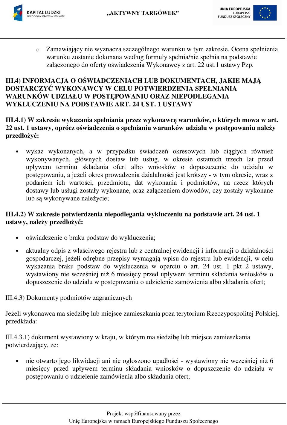 4) INFORMACJA O OŚWIADCZENIACH LUB DOKUMENTACH, JAKIE MAJĄ DOSTARCZYĆ WYKONAWCY W CELU POTWIERDZENIA SPEŁNIANIA WARUNKÓW UDZIAŁU W POSTĘPOWANIU ORAZ NIEPODLEGANIA WYKLUCZENIU NA PODSTAWIE ART. 24 UST.