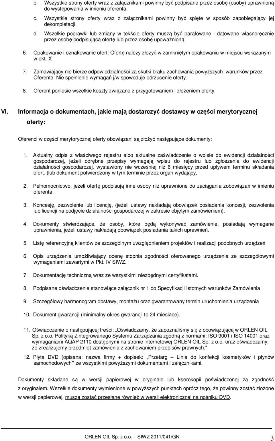 kompletacji. d. Wszelkie poprawki lub zmiany w tekście oferty muszą być parafowane i datowane własnoręcznie przez osobę podpisującą ofertę lub przez osobę upowaŝnioną. 6.