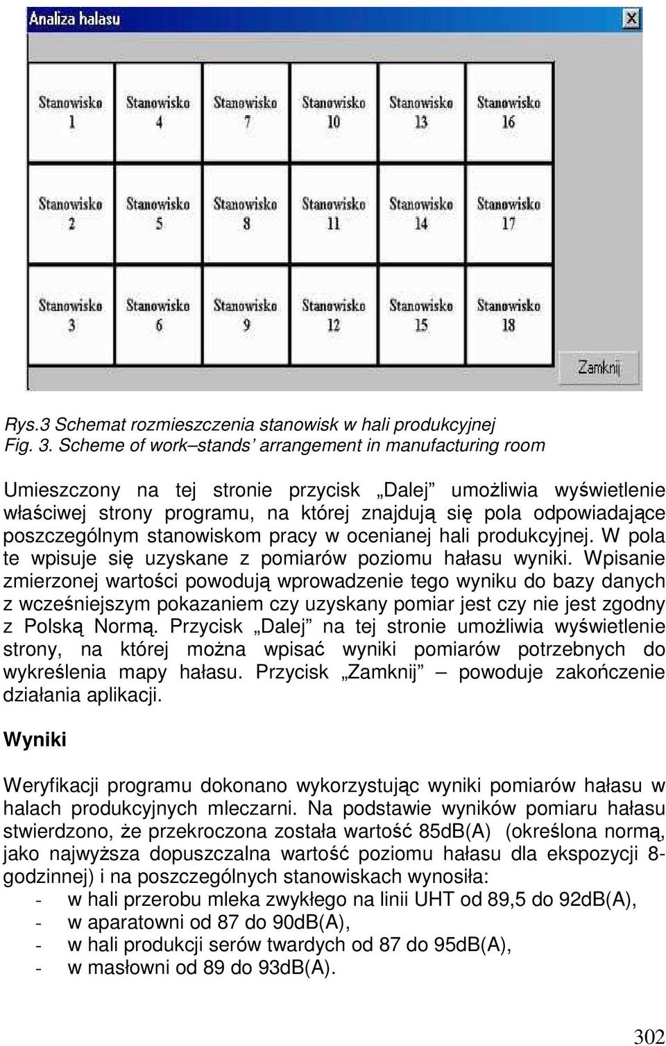 poszczególnym stanowiskom pracy w ocenianej hali produkcyjnej. W pola te wpisuje się uzyskane z pomiarów poziomu hałasu wyniki.