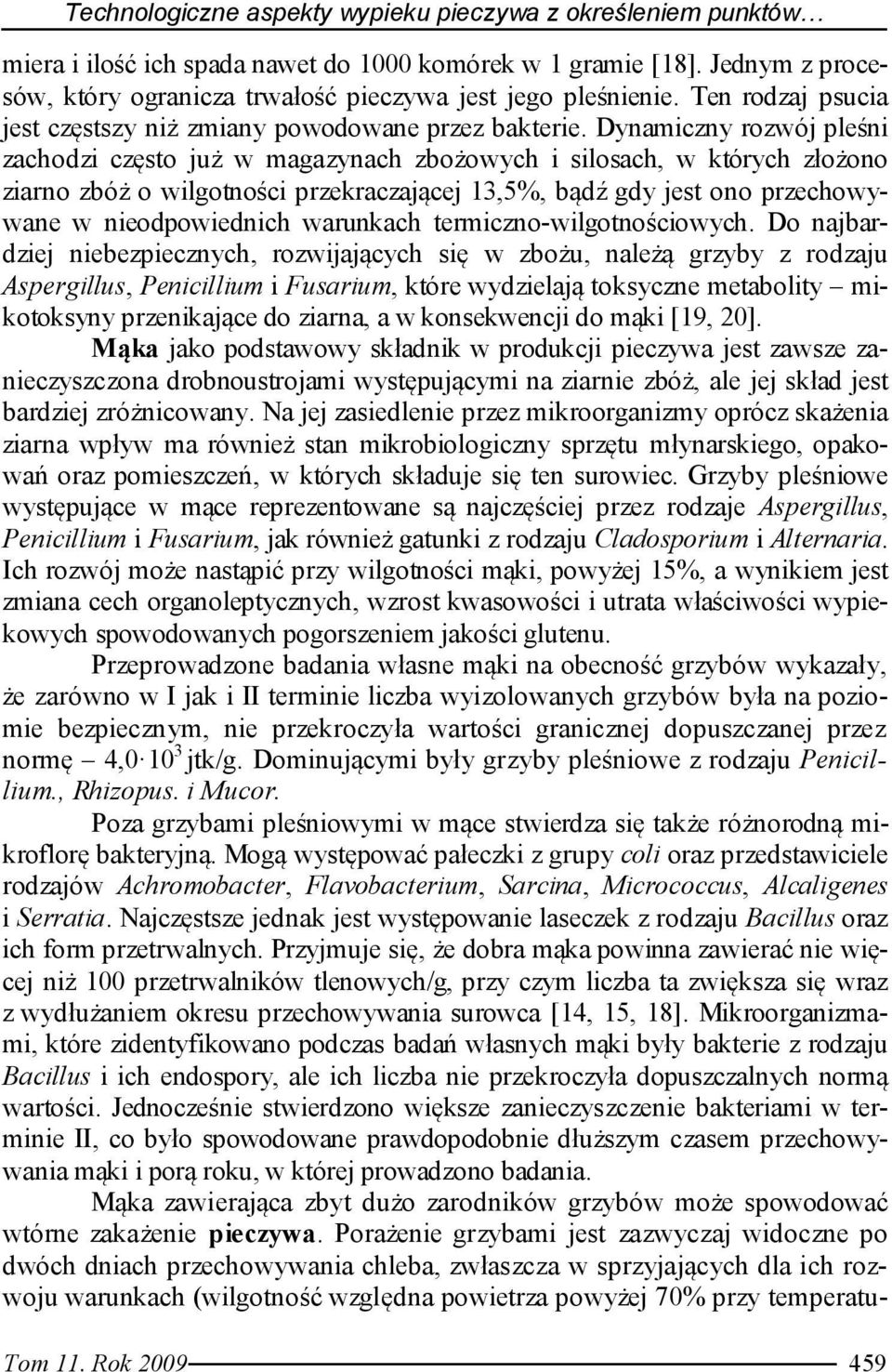 Dynamiczny rozwój pleśni zachodzi często już w magazynach zbożowych i silosach, w których złożono ziarno zbóż o wilgotności przekraczającej 13,5%, bądź gdy jest ono przechowywane w nieodpowiednich