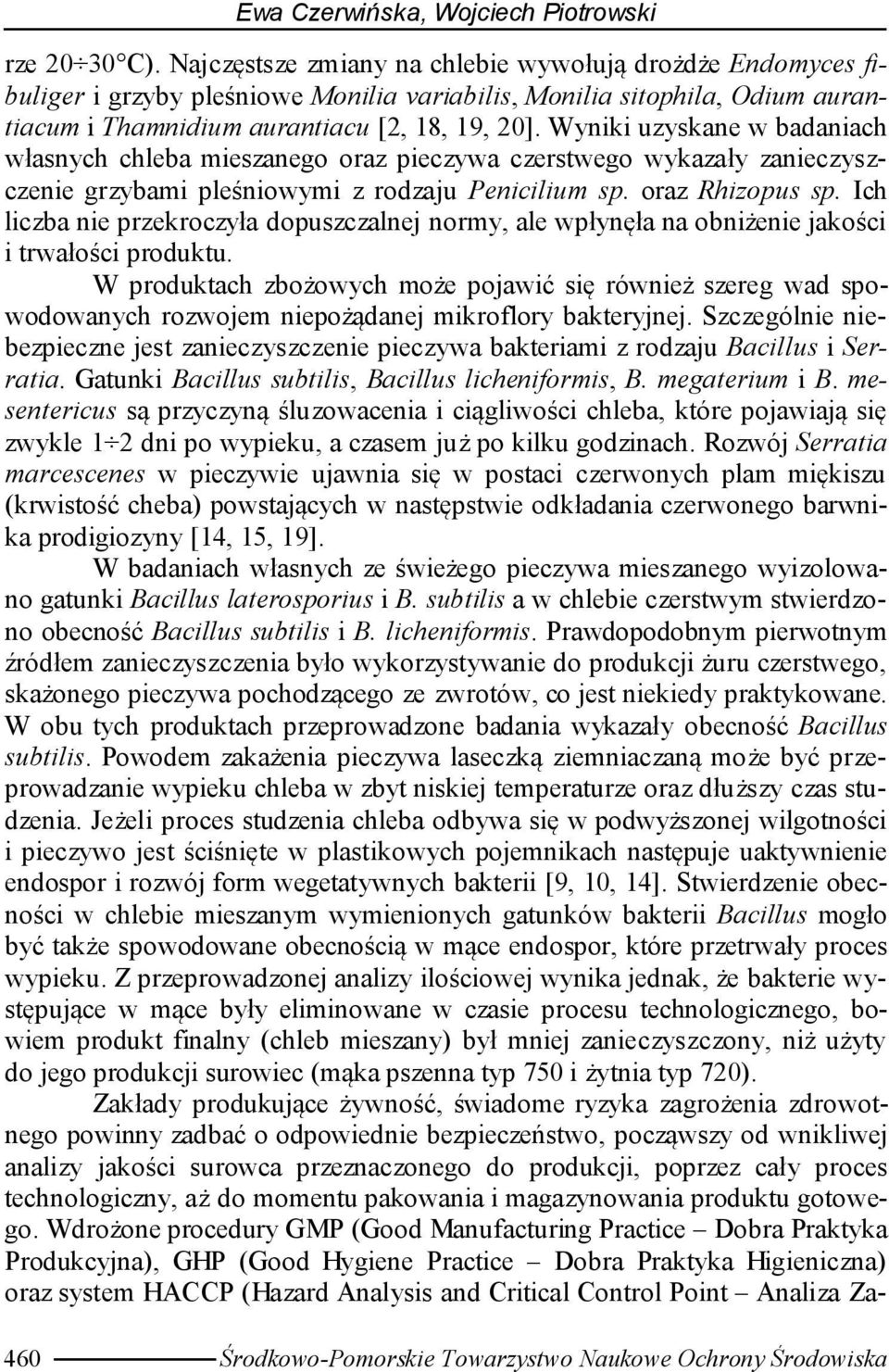 Wyniki uzyskane w badaniach własnych chleba mieszanego oraz pieczywa czerstwego wykazały zanieczyszczenie grzybami pleśniowymi z rodzaju Penicilium sp. oraz Rhizopus sp.