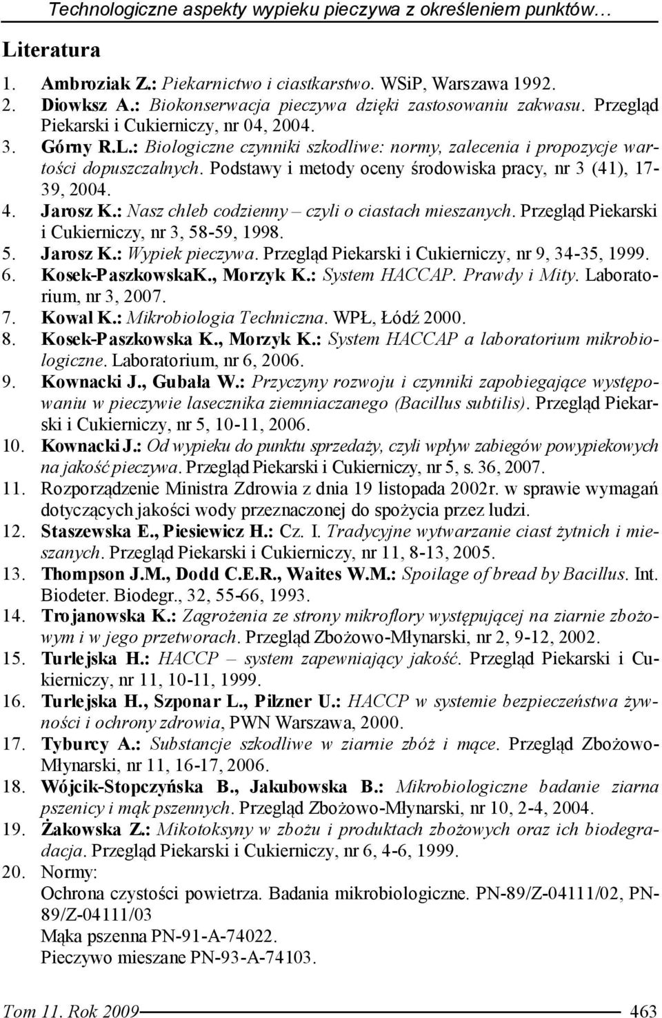 : Biologiczne czynniki szkodliwe: normy, zalecenia i propozycje wartości dopuszczalnych. Podstawy i metody oceny środowiska pracy, nr 3 (41), 17-39, 2004. 4. Jarosz K.