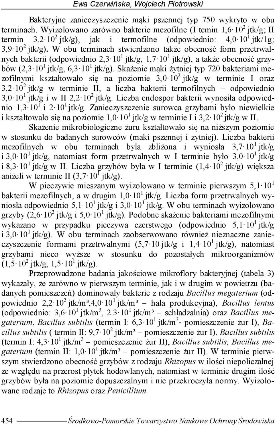 W obu terminach stwierdzono także obecność form przetrwalnych bakterii (odpowiednio 2,3 10 1, 1,7 10 1 ), a także obecność grzybów (2,3 10 1, 6,3 10 1 ).