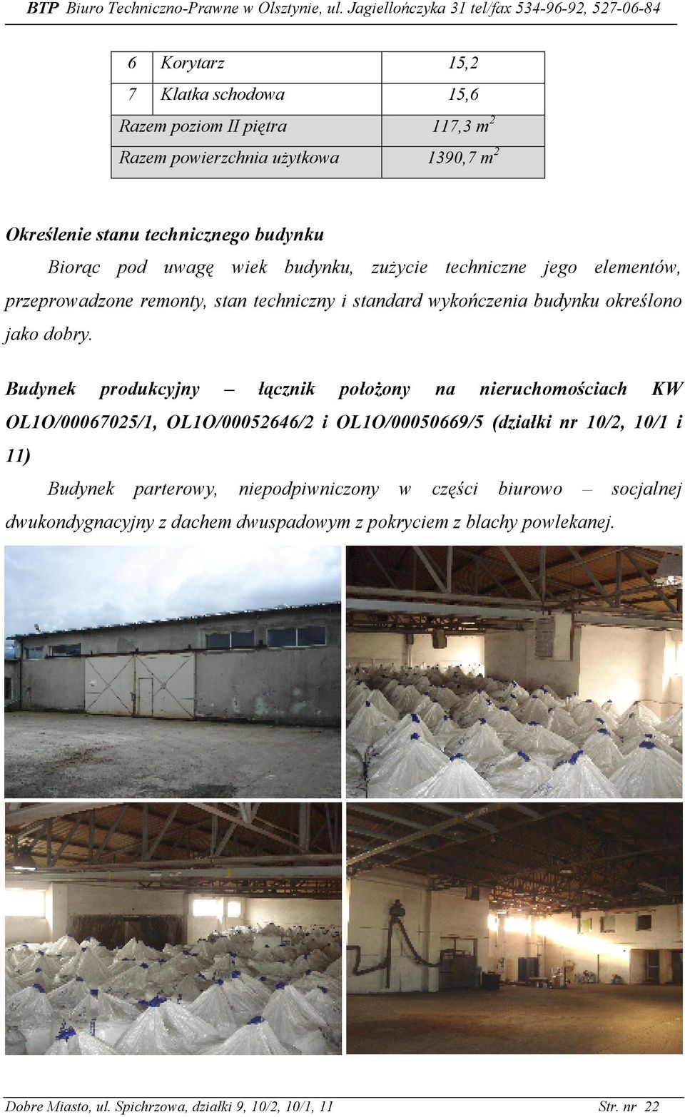 Budynek produkcyjny łącznik połoŝony na nieruchomościach KW OL1O/00067025/1, OL1O/00052646/2 i OL1O/00050669/5 (działki nr 10/2, 10/1 i 11) Budynek parterowy,