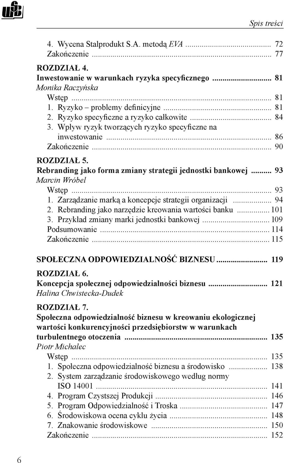 .. 93 Marcin Wróbel Wstęp... 93 1. Zarządzanie marką a koncepcje strategii organizacji... 94 2. Rebranding jako narzędzie kreowania wartości banku... 101 3. Przykład zmiany marki jednostki bankowej.