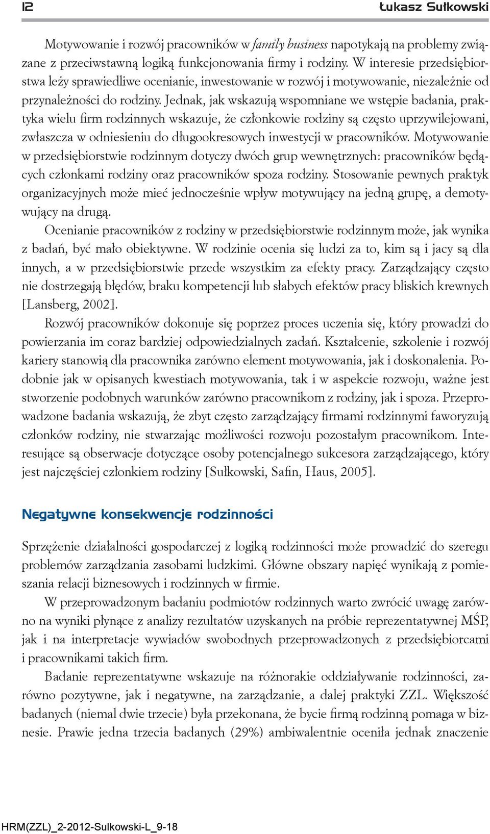 Jednak, jak wskazują wspomniane we wstępie badania, praktyka wielu firm rodzinnych wskazuje, że członkowie rodziny są często uprzywilejowani, zwłaszcza w odniesieniu do długookresowych inwestycji w