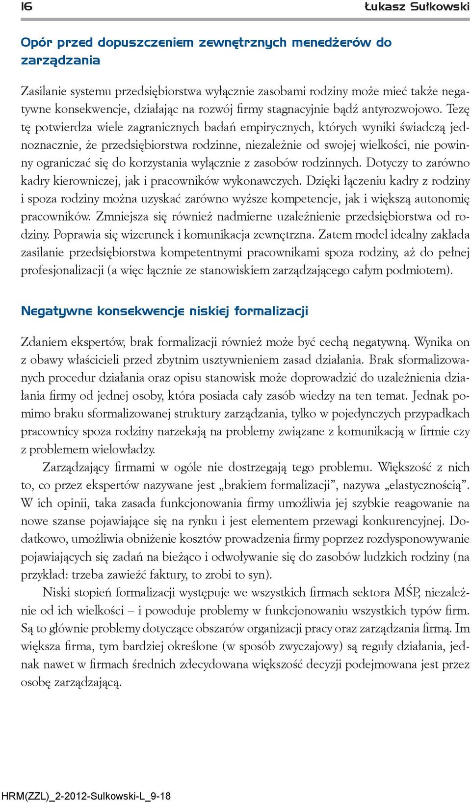 Tezę tę potwierdza wiele zagranicznych badań empirycznych, których wyniki świadczą jednoznacznie, że przedsiębiorstwa rodzinne, niezależnie od swojej wielkości, nie powinny ograniczać się do