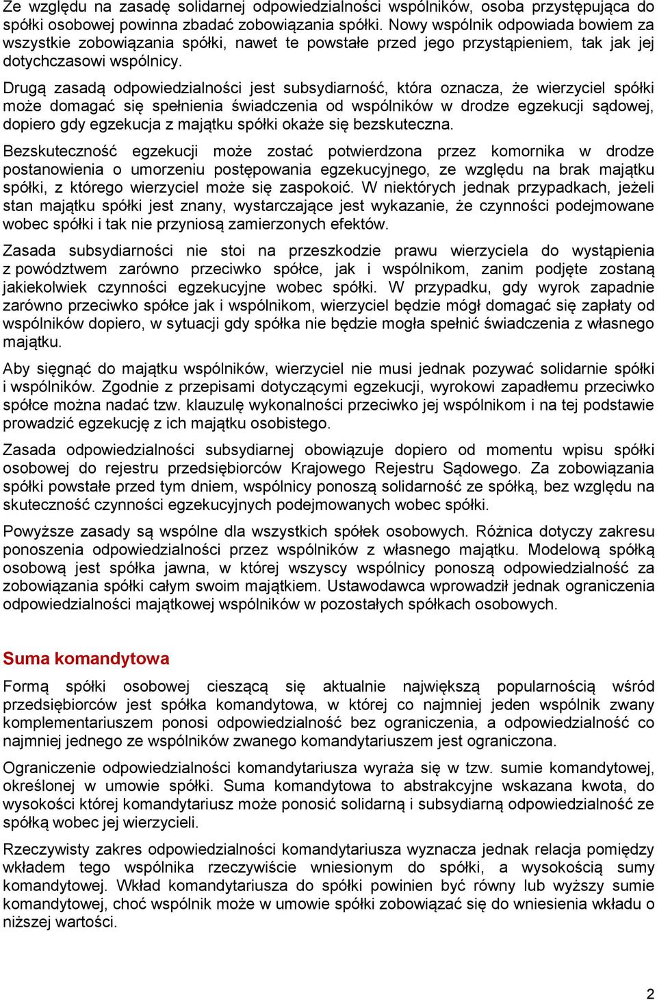 Drugą zasadą odpowiedzialności jest subsydiarność, która oznacza, że wierzyciel spółki może domagać się spełnienia świadczenia od wspólników w drodze egzekucji sądowej, dopiero gdy egzekucja z