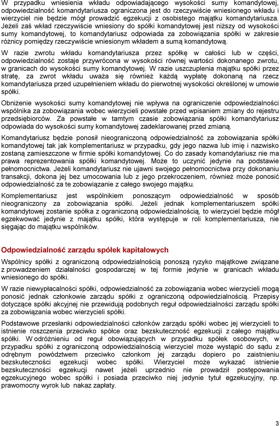 Jeżeli zaś wkład rzeczywiście wniesiony do spółki komandytowej jest niższy od wysokości sumy komandytowej, to komandytariusz odpowiada za zobowiązania spółki w zakresie różnicy pomiędzy rzeczywiście