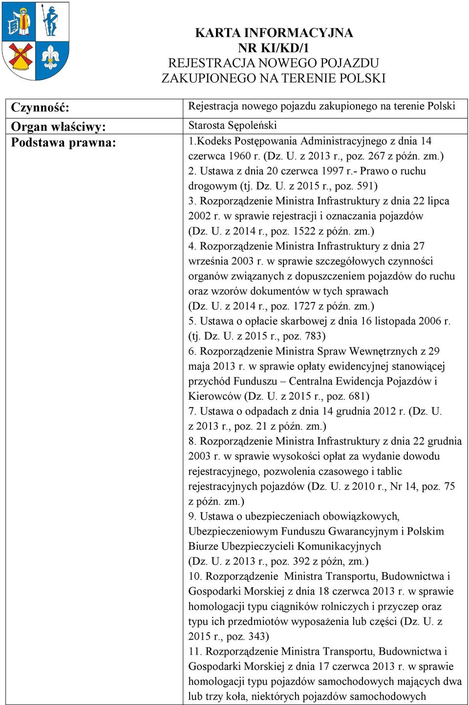 , poz. 591) 3. Rozporządzenie Ministra Infrastruktury z dnia 22 lipca 2002 r. w sprawie rejestracji i oznaczania pojazdów (Dz. U. z 2014 r., poz. 1522 z późn. zm.) 4.