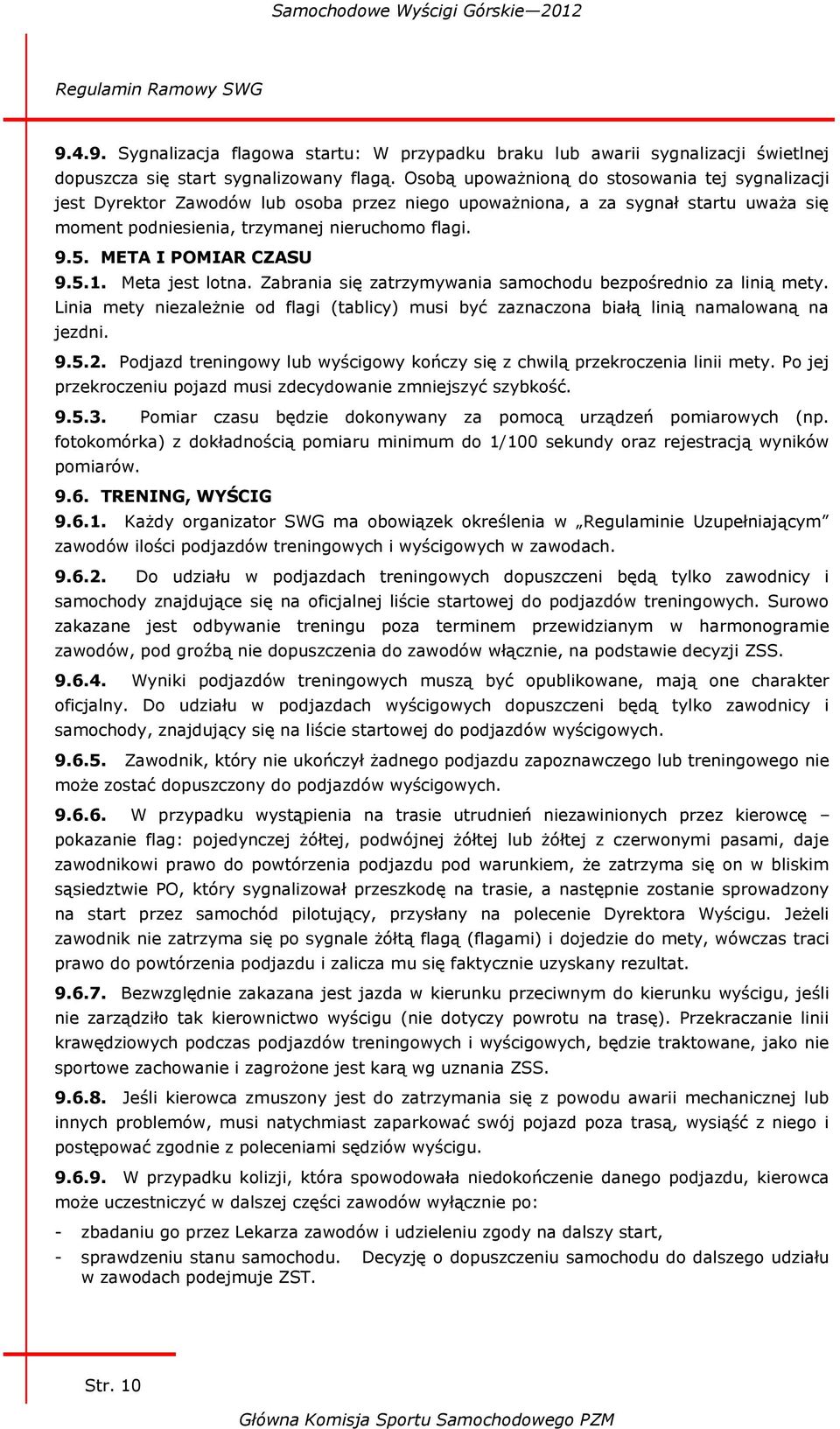 META I POMIAR CZASU 9.5.1. Meta jest lotna. Zabrania się zatrzymywania samochodu bezpośrednio za linią mety.