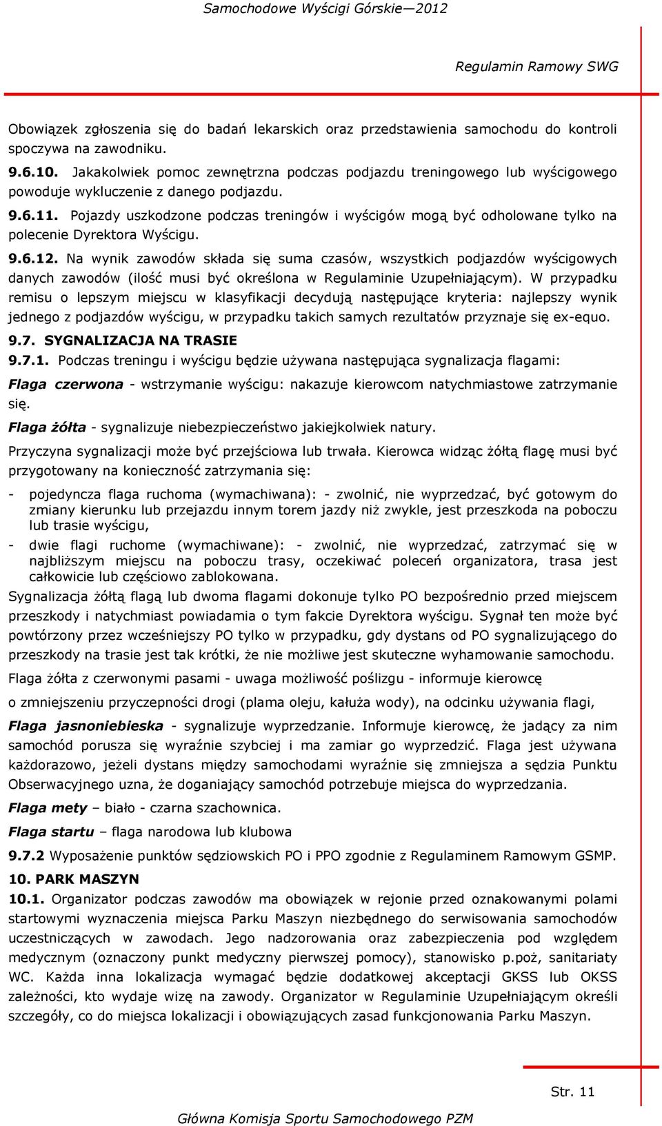 Pojazdy uszkodzone podczas treningów i wyścigów mogą być odholowane tylko na polecenie Dyrektora Wyścigu. 9.6.12.