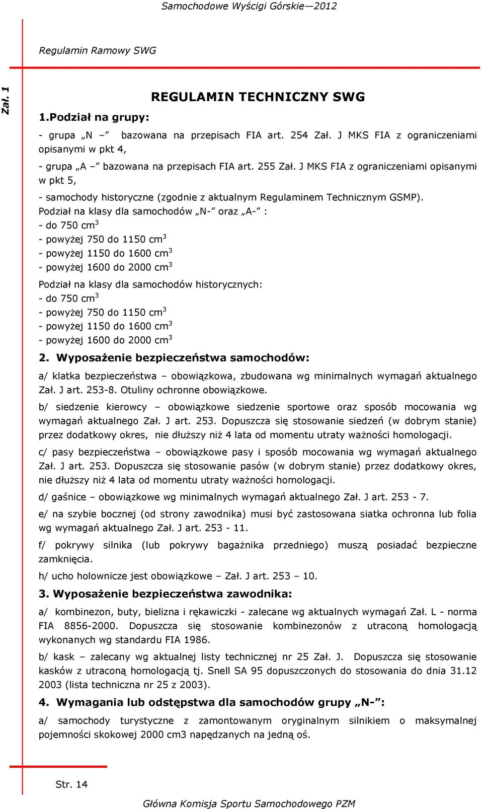 J MKS FIA z ograniczeniami opisanymi w pkt 5, - samochody historyczne (zgodnie z aktualnym Regulaminem Technicznym GSMP).