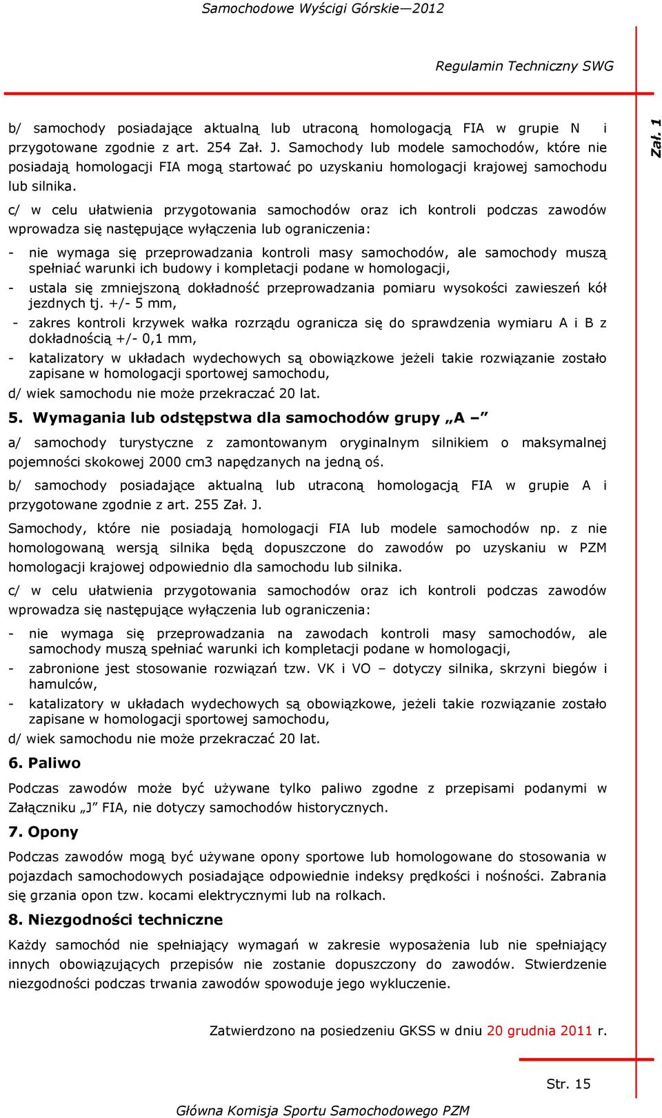 c/ w celu ułatwienia przygotowania samochodów oraz ich kontroli podczas zawodów wprowadza się następujące wyłączenia lub ograniczenia: - nie wymaga się przeprowadzania kontroli masy samochodów, ale