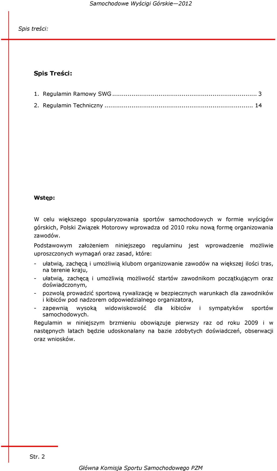 Podstawowym założeniem niniejszego regulaminu jest wprowadzenie możliwie uproszczonych wymagań oraz zasad, które: - ułatwią, zachęcą i umożliwią klubom organizowanie zawodów na większej ilości tras,