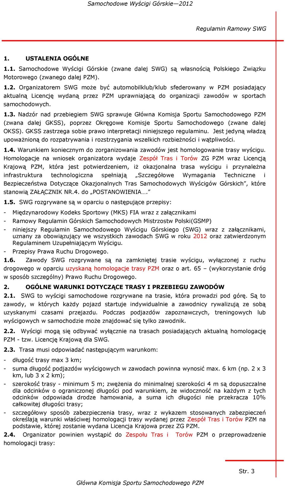 Nadzór nad przebiegiem SWG sprawuje (zwana dalej GKSS), poprzez Okręgowe Komisje Sportu Samochodowego (zwane dalej OKSS). GKSS zastrzega sobie prawo interpretacji niniejszego regulaminu.