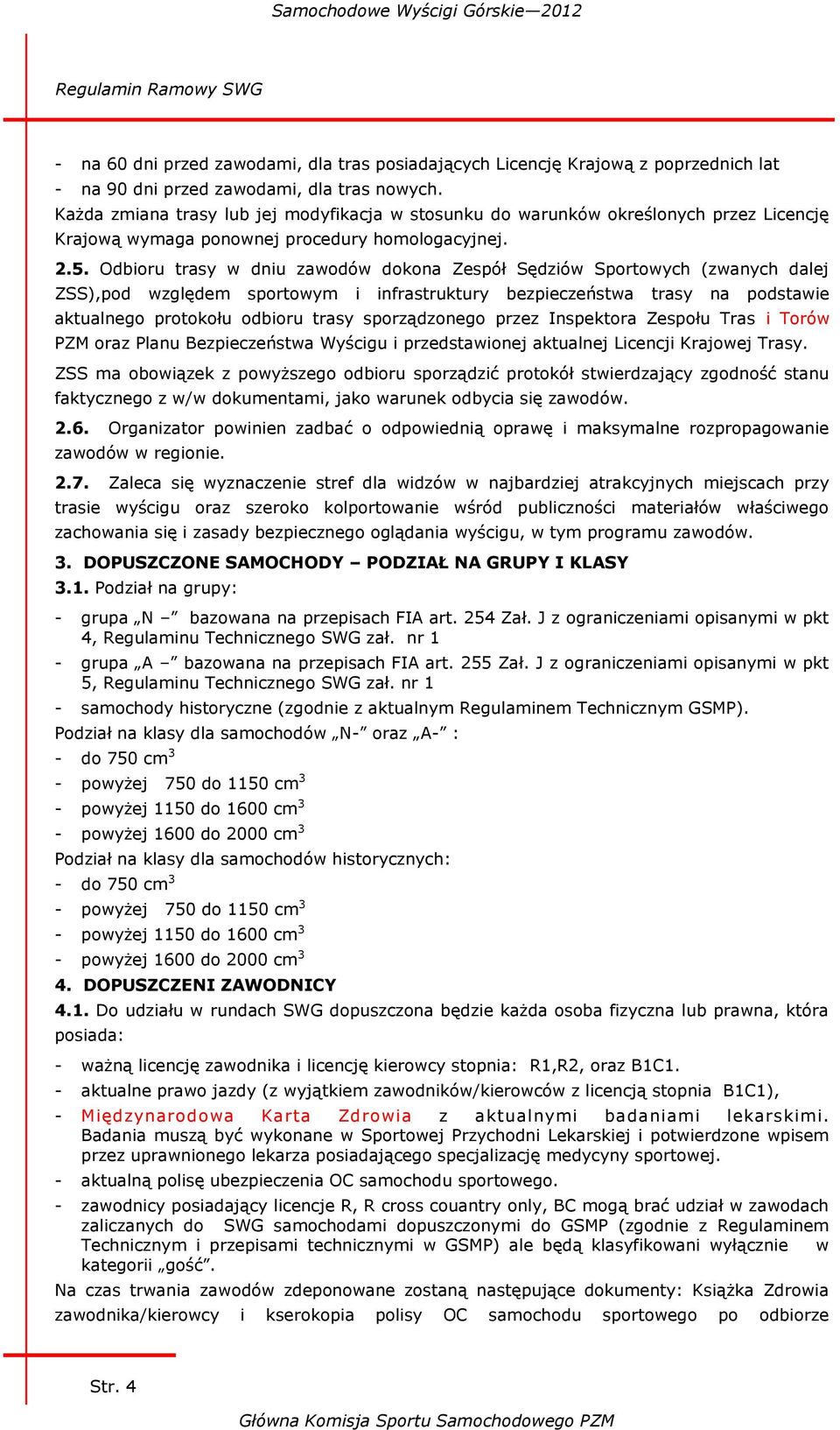 Odbioru trasy w dniu zawodów dokona Zespół Sędziów Sportowych (zwanych dalej ZSS),pod względem sportowym i infrastruktury bezpieczeństwa trasy na podstawie aktualnego protokołu odbioru trasy