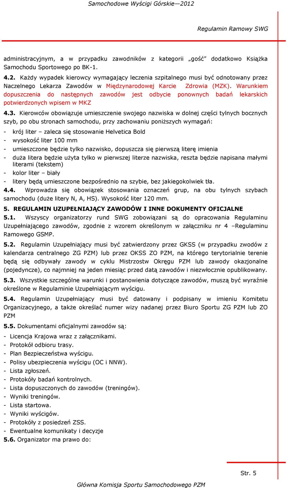 Warunkiem dopuszczenia do następnych zawodów jest odbycie ponownych badań lekarskich potwierdzonych wpisem w MKZ 4.3.