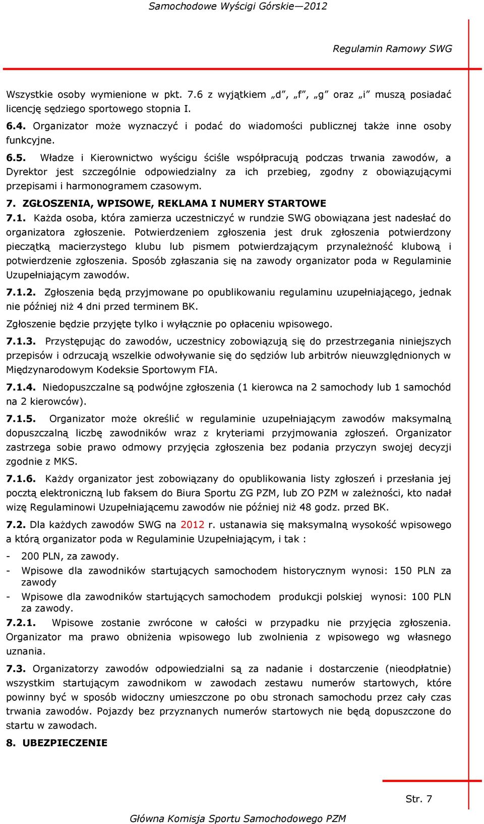Władze i Kierownictwo wyścigu ściśle współpracują podczas trwania zawodów, a Dyrektor jest szczególnie odpowiedzialny za ich przebieg, zgodny z obowiązującymi przepisami i harmonogramem czasowym. 7.
