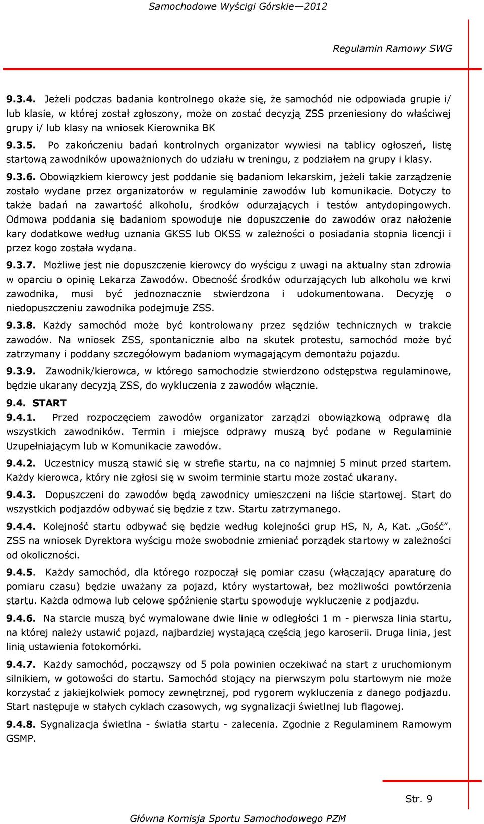 wniosek Kierownika BK 9.3.5. Po zakończeniu badań kontrolnych organizator wywiesi na tablicy ogłoszeń, listę startową zawodników upoważnionych do udziału w treningu, z podziałem na grupy i klasy. 9.3.6.
