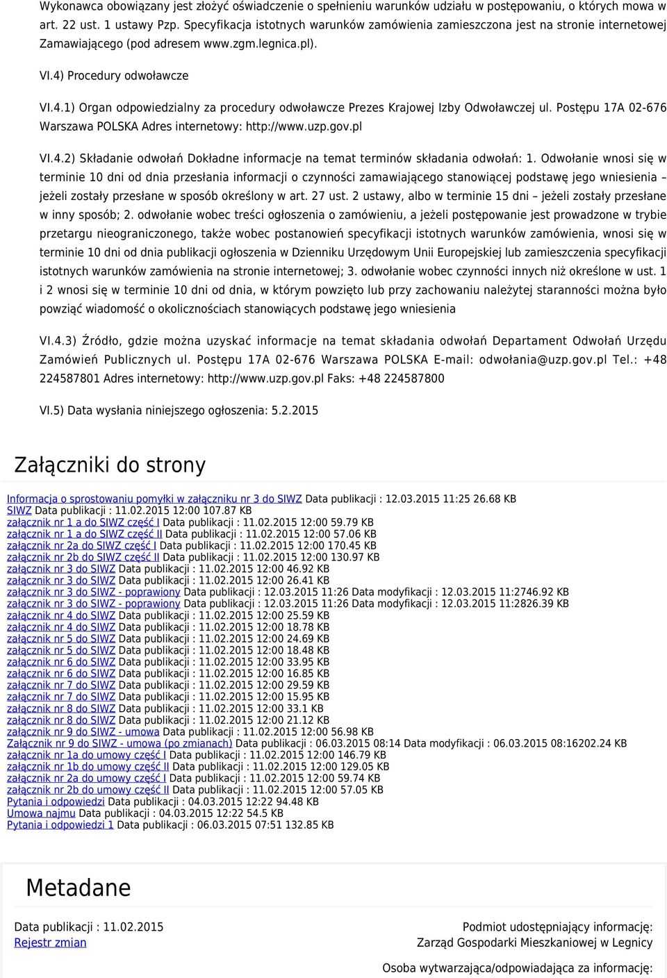 Procedury odwoławcze VI.4.1) Organ odpowiedzialny za procedury odwoławcze Prezes Krajowej Izby Odwoławczej ul. Postępu 17A 02-676 Warszawa POLSKA Adres internetowy: http://www.uzp.gov.pl VI.4.2) Składanie odwołań Dokładne informacje na temat terminów składania odwołań: 1.