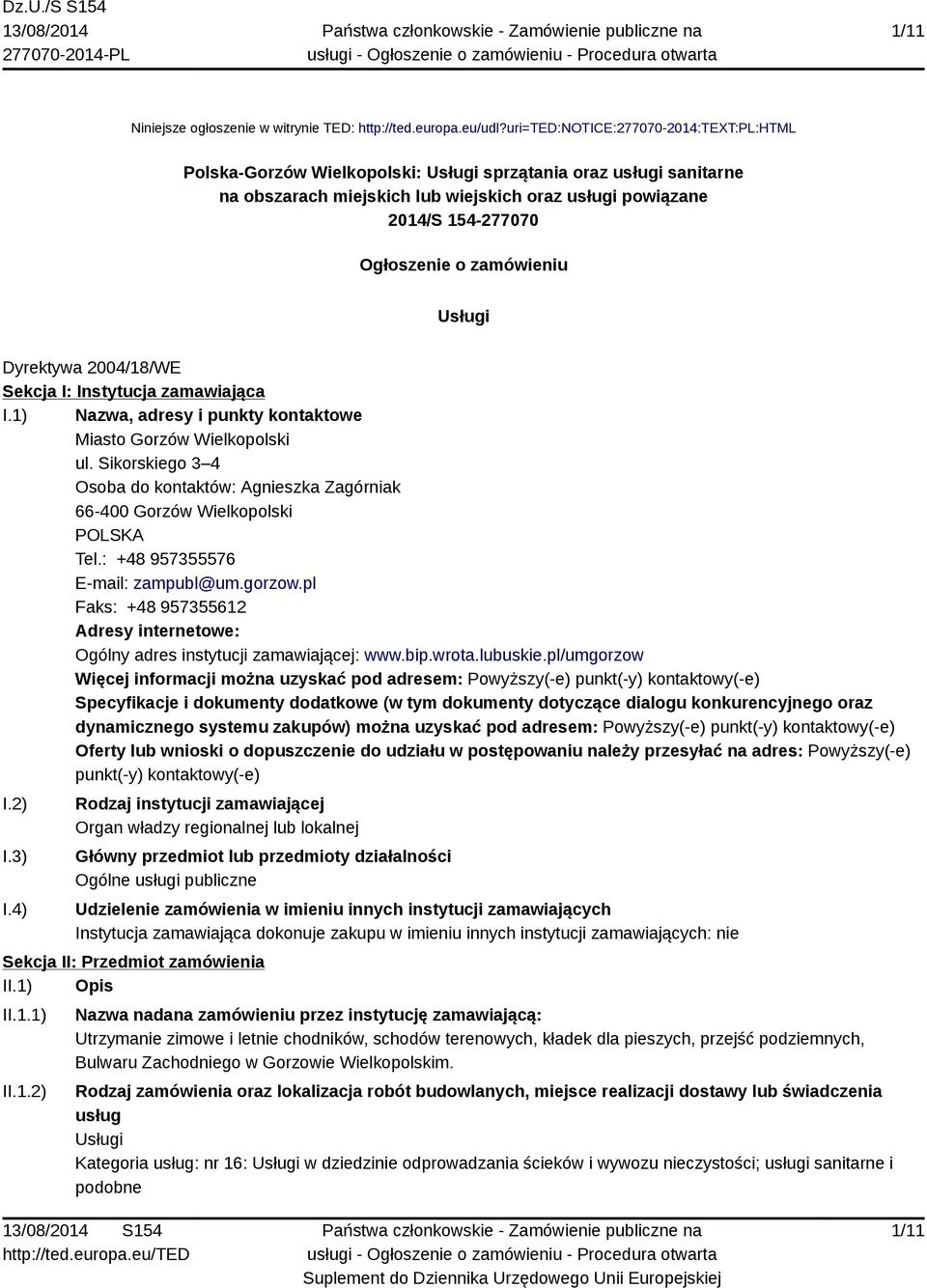 zamówieniu Usługi Dyrektywa 2004/18/WE Sekcja I: Instytucja zamawiająca I.1) Nazwa, adresy i punkty kontaktowe Miasto Gorzów Wielkopolski ul.