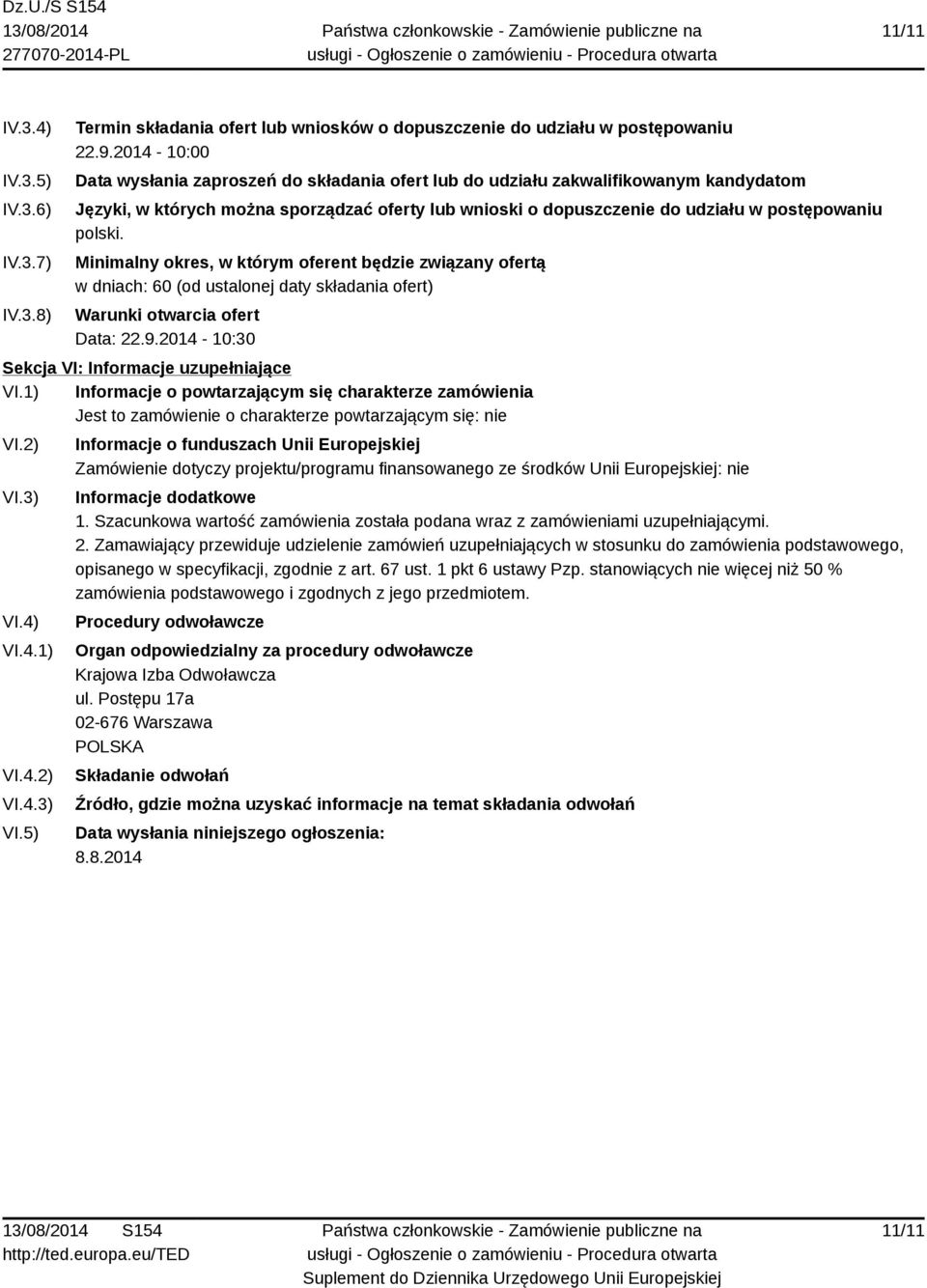 Minimalny okres, w którym oferent będzie związany ofertą w dniach: 60 (od ustalonej daty składania ofert) Warunki otwarcia ofert Data: 22.9.2014-10:30 Sekcja VI: Informacje uzupełniające VI.