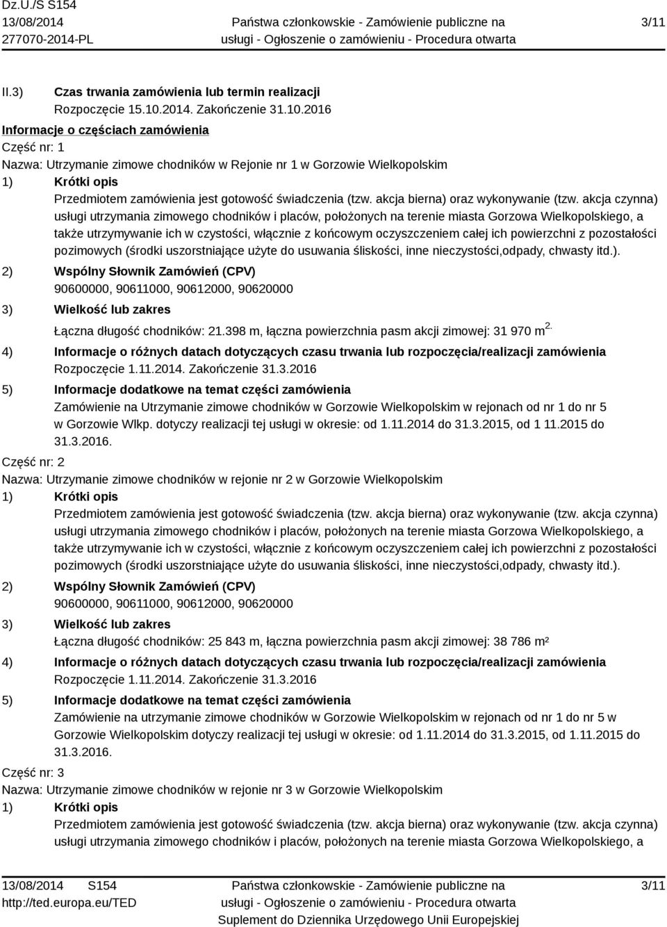 2016 Informacje o częściach zamówienia Część nr: 1 Nazwa: Utrzymanie zimowe chodników w Rejonie nr 1 w Gorzowie Wielkopolskim Przedmiotem zamówienia jest gotowość świadczenia (tzw.