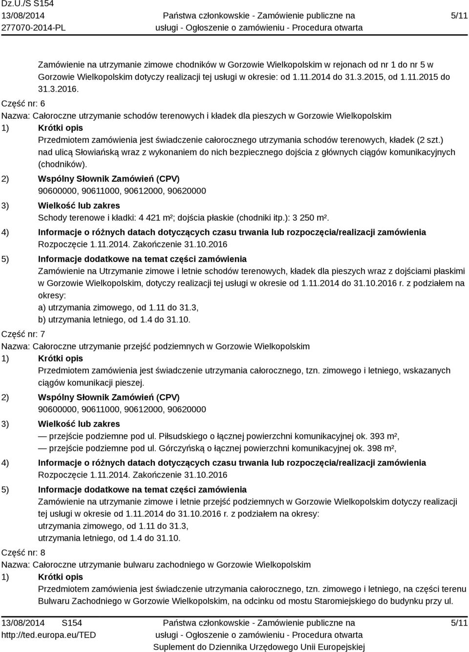 Część nr: 6 Nazwa: Całoroczne utrzymanie schodów terenowych i kładek dla pieszych w Gorzowie Wielkopolskim Przedmiotem zamówienia jest świadczenie całorocznego utrzymania schodów terenowych, kładek