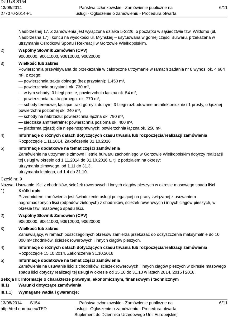 Powierzchnia przewidywana do przekazania w całoroczne utrzymanie w ramach zadania nr 8 wynosi ok. 4 684 m², z czego: powierzchnia traktu dolnego (bez przystani): 1.450 m², powierzchnia przystani: ok.