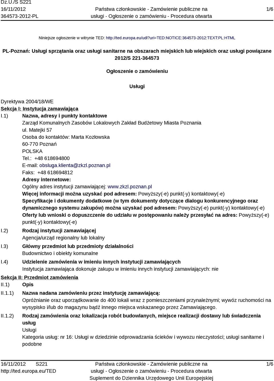 Dyrektywa 2004/18/WE Sekcja I: Instytucja zamawiająca I.1) Nazwa, adresy i punkty kontaktowe Zarząd Komunalnych Zasobów Lokalowych Zakład Budżetowy Miasta Poznania ul.