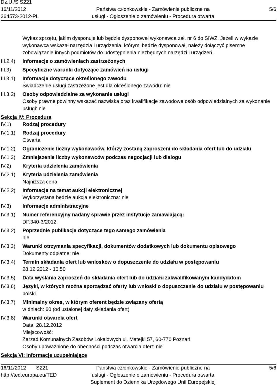 Informacje o zamówieniach zastrzeżonych Specyficzne warunki dotyczące zamówień na usługi Informacje dotyczące określonego zawodu Świadczenie usługi zastrzeżone jest dla określonego zawodu: nie Osoby