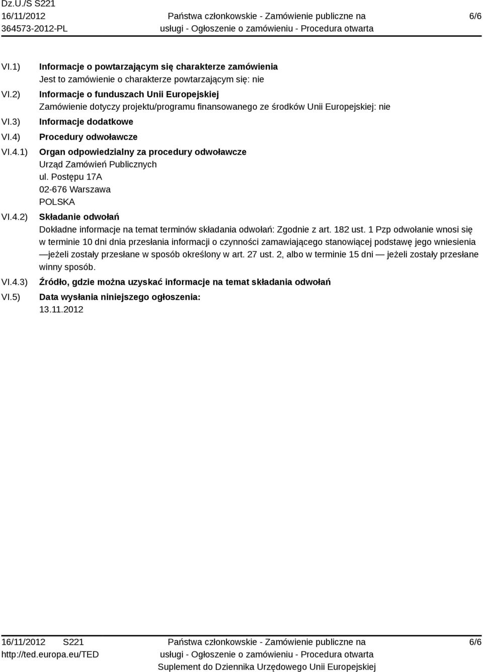 5) Informacje o powtarzającym się charakterze zamówienia Jest to zamówienie o charakterze powtarzającym się: nie Informacje o funduszach Unii Europejskiej Zamówienie dotyczy projektu/programu